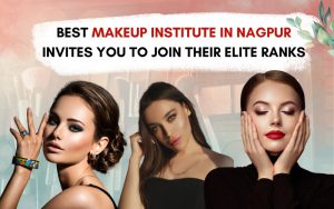 Best Makeup Institute in Nagpur Invites you to Join their Elite Ranks