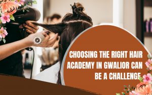 Choosing the right hair academy in Gwalior can be a challenge.