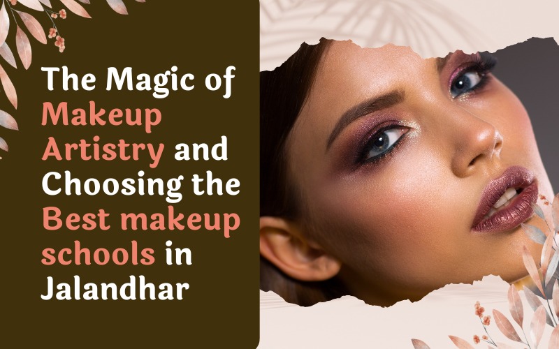 The Magic of Makeup Artistry and Choosing the Best makeup schools in Jalandhar
