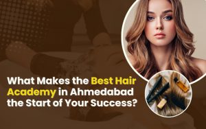 What Makes the Best Hair Academy in Ahmedabad the Start of Your Success?