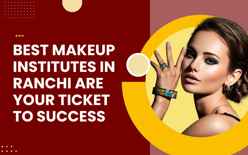 Best Makeup Institutes in Ranchi are your ticket to success