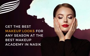 Get the best makeup looks for any season at the best makeup academy in Nasik