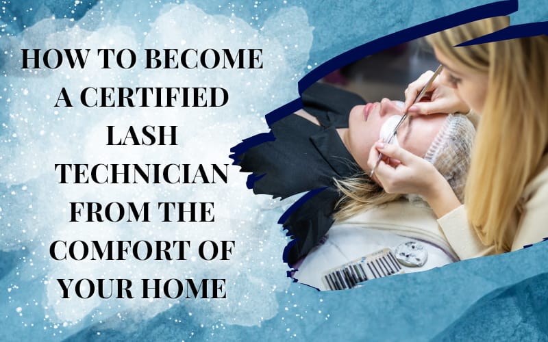 How to Become a Certified Lash Technician from the Comfort of Your Home