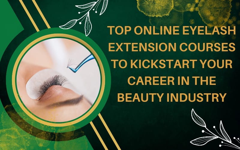 Top Online Eyelash Extension Courses to Kickstart Your Career in the Beauty Industry