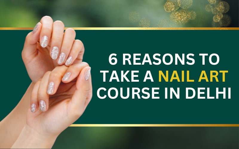 6 Reasons to Take a Nail Art Course in Delhi