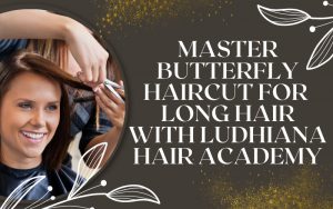 Master Butterfly Haircut for Long Hair with Ludhiana Hair Academy