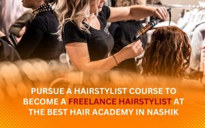 Pursue a hairstylist course to become a freelance hairstylist at the best hair academy in Nashik