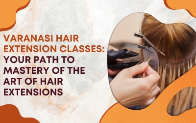 Varanasi Hair Extension Classes: Your Path to Mastery of the Art of Hair Extensions