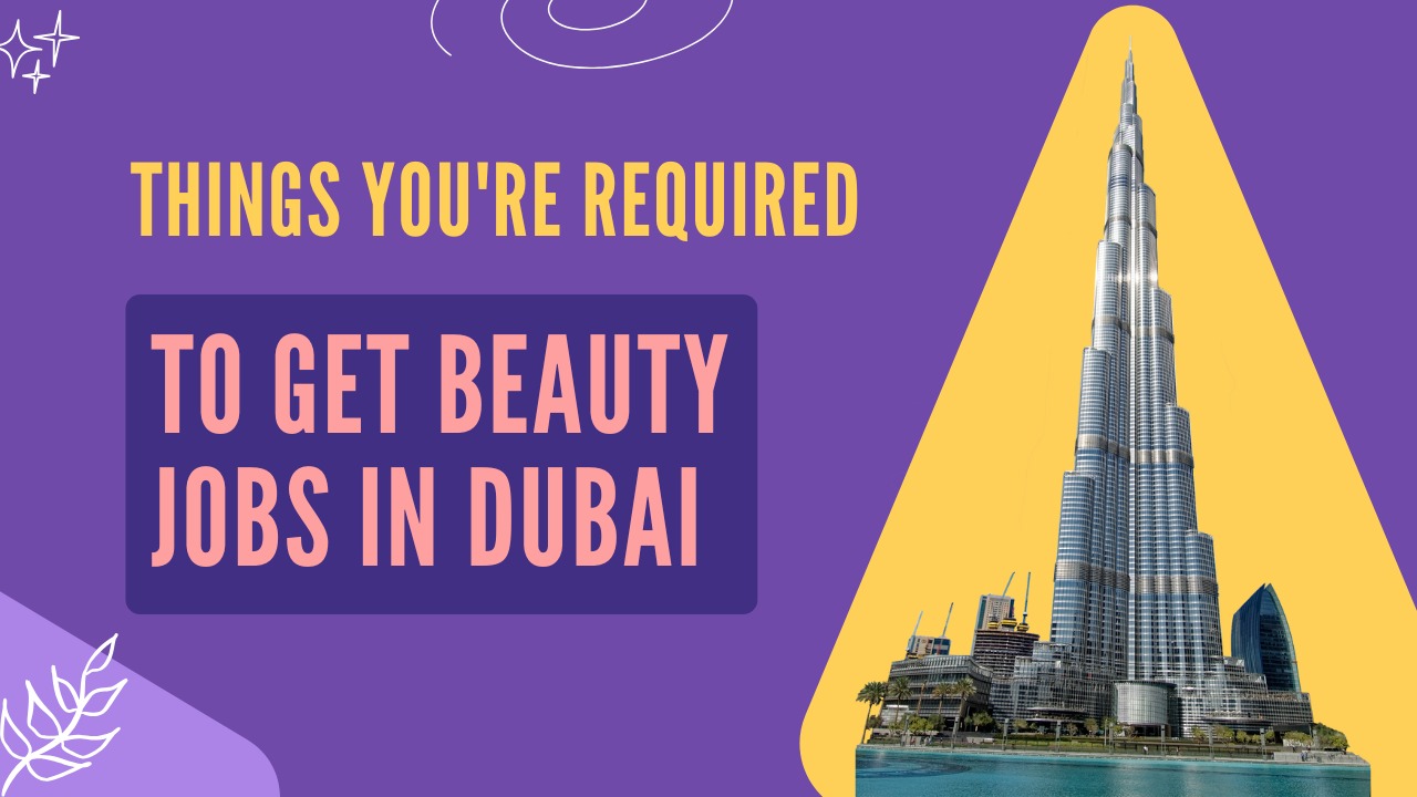 Things you're required to get Beauty Jobs in Dubai