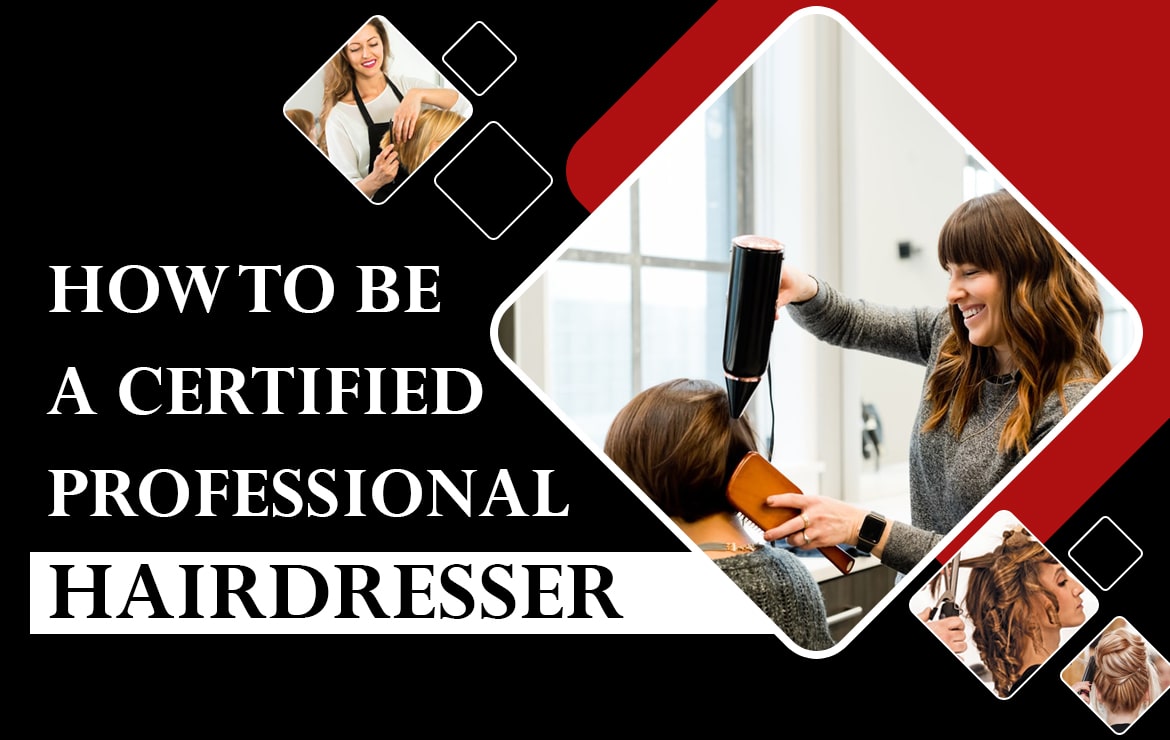 How to be a Certified Professional Hairdresser? – Skills, Education, and Opportunities!
