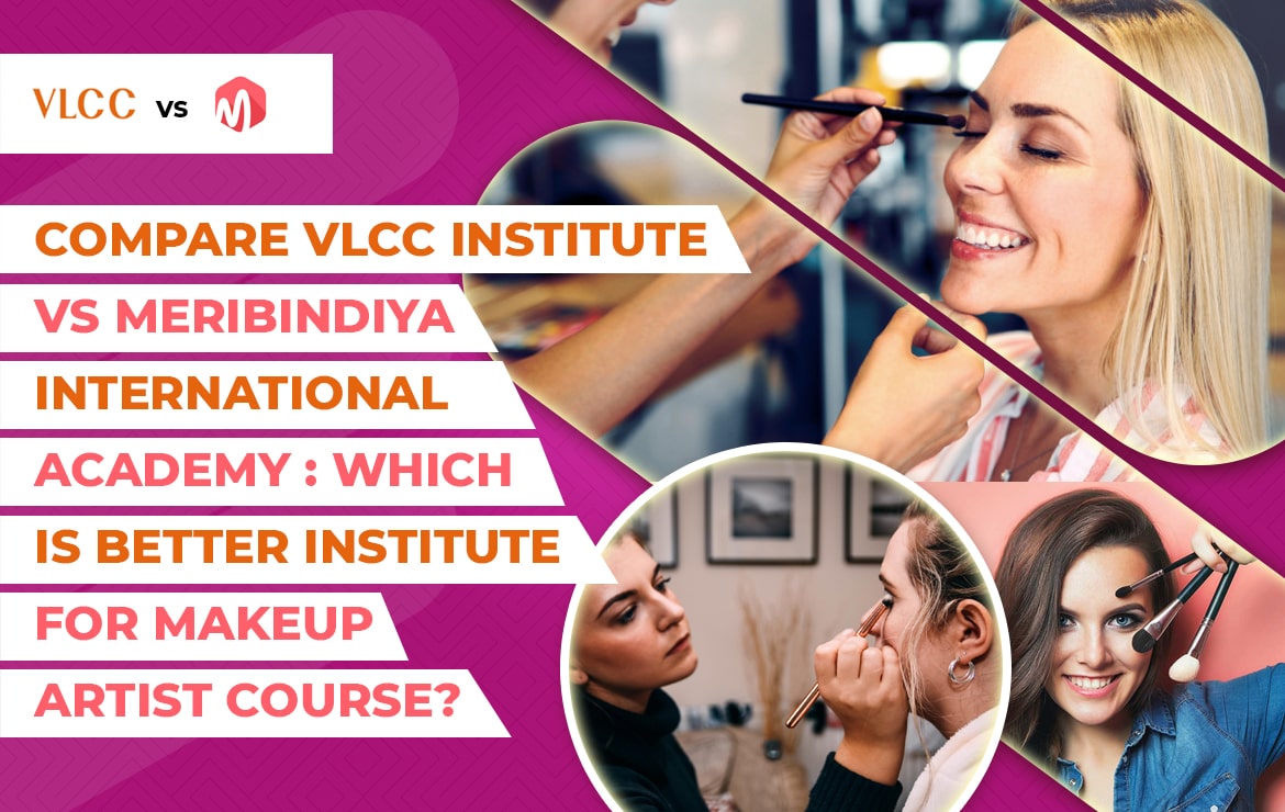 VLCC Institute VS Meribindiya International Academy: Which Is A Better Institute For Makeup Artist Courses?