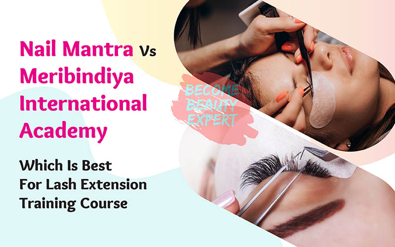 Nail Mantra Vs Meribindiya International Academy – Which Is Best For Lash Extension Training Course