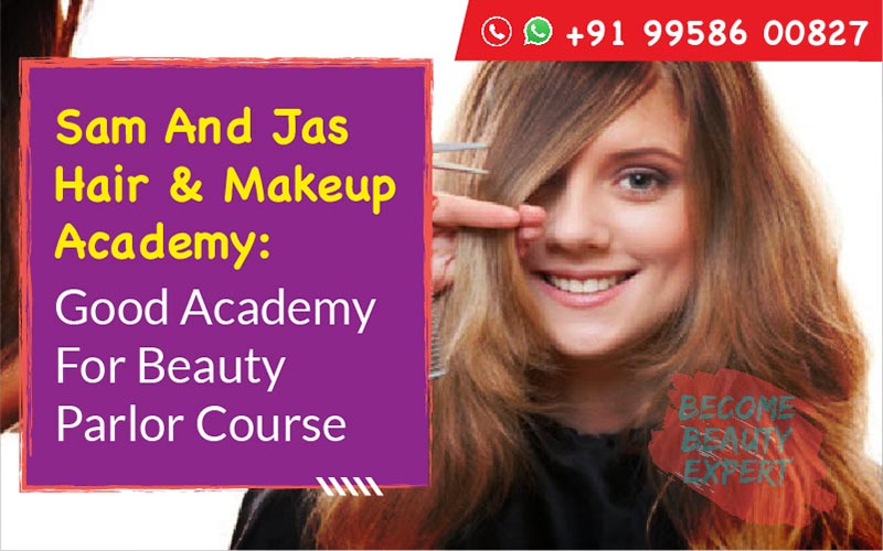 Sam And Jas Hair & Makeup Academy: Good Academy For Beauty Parlor Course -  Become Beauty Expert - A Glamorous & Secure Career