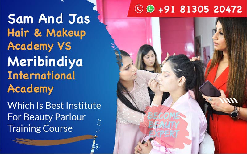 Sam And Jas Hair & Makeup Academy VS Meribindiya International Academy: Which Is Best Institute For Beauty Parlour Training Course