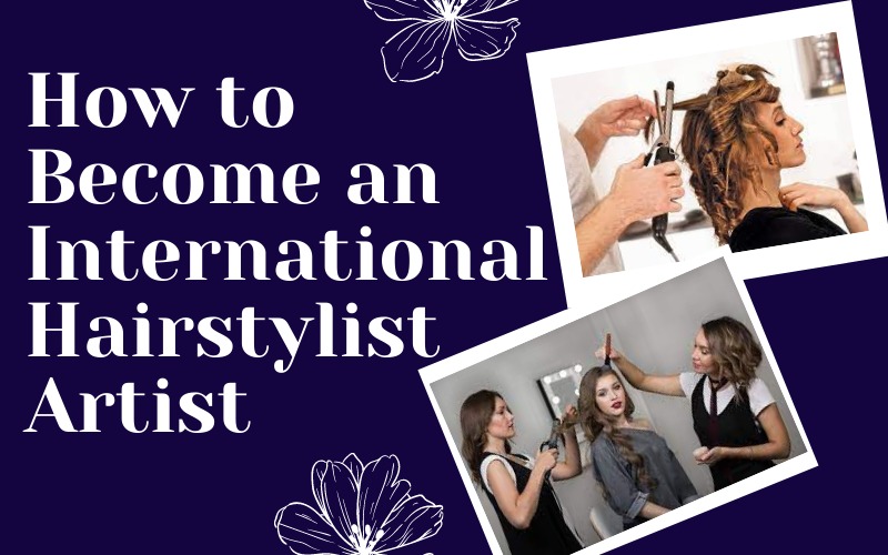 HOW TO BECOME AN INTERNATIONAL HAIRSTYLIST ARTIST