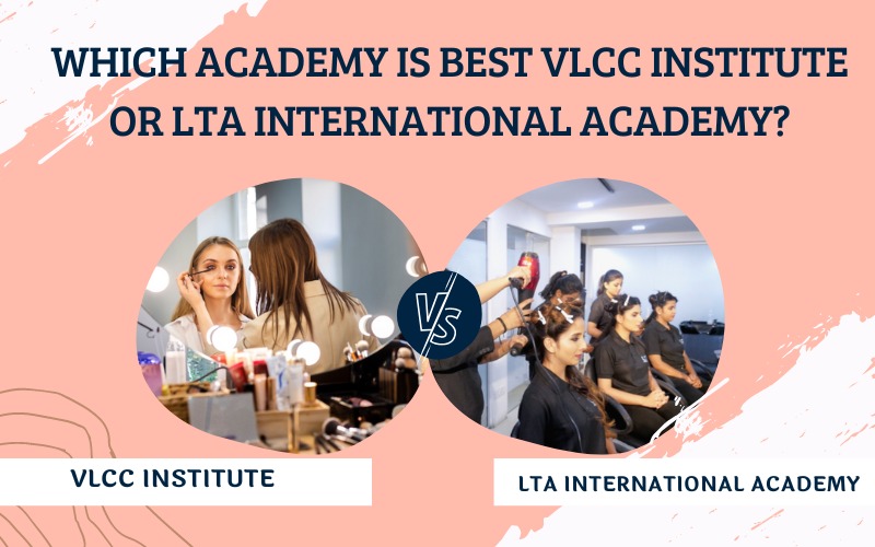WHICH ACADEMY IS BEST VLCC INSTITUTE OR LTA INTERNATIONAL ACADEMY?