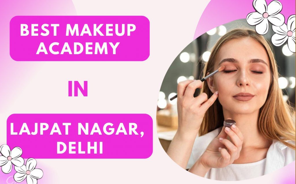 Best Makeup Academy In Lajpat Nagar, Delhi