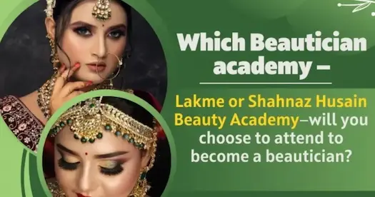Lakme or Shahnaz Husain Beauty Academy -Which Beautician Academy will You Choose to Become a Beautician