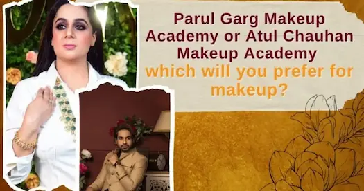 Parul Garg Makeup Academy or Atul Chauhan Makeup Academy - Which will You Prefer for Makeup Course?