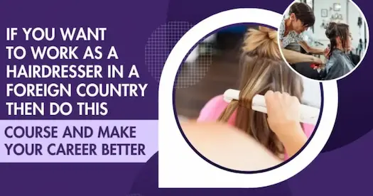 If you want to work as a hairdresser in a foreign country then do this course and make your career better