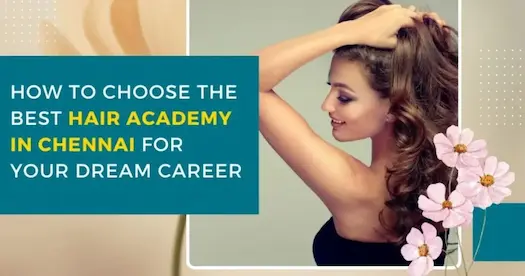 How to Choose the Best Hair Academy in Chennai for Your Dream Career?