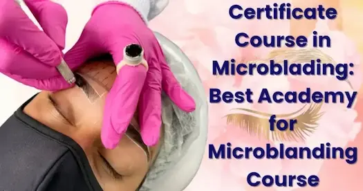 Certificate Course in Microblading: Best Academy for Microblanding Course