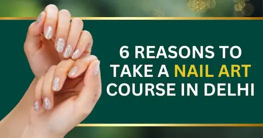 6 Reasons to Enroll for Nail Art Course in Delhi, India