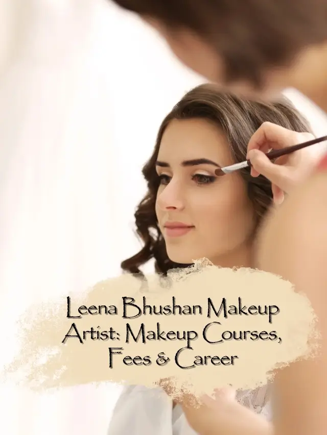 Leena Bhushan Makeup Artist: Makeup Courses, Fees & Career