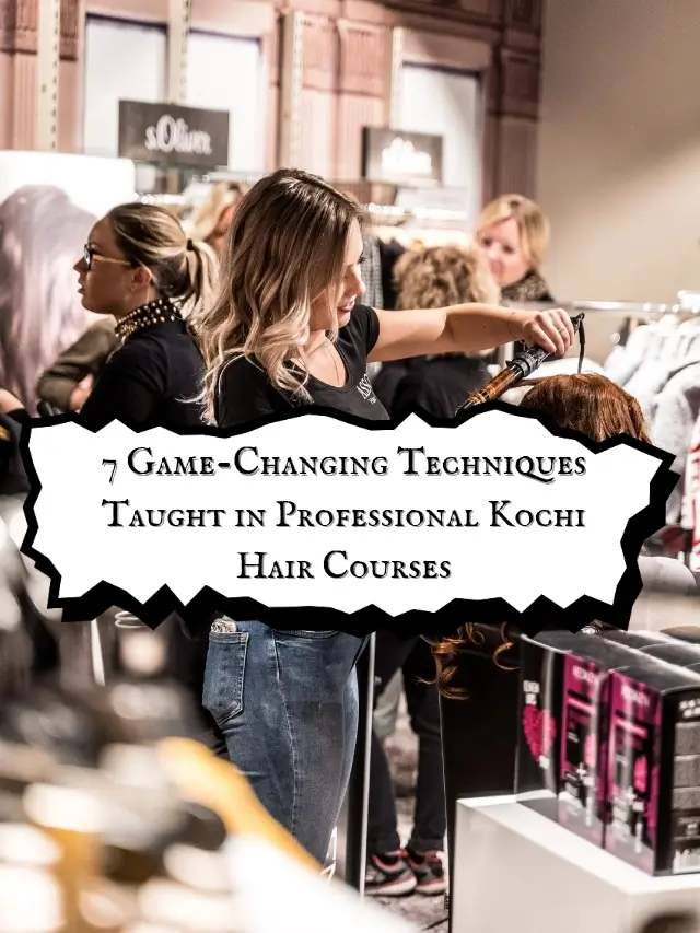 7 Game-Changing Techniques Taught in Professional Kochi Hair Courses