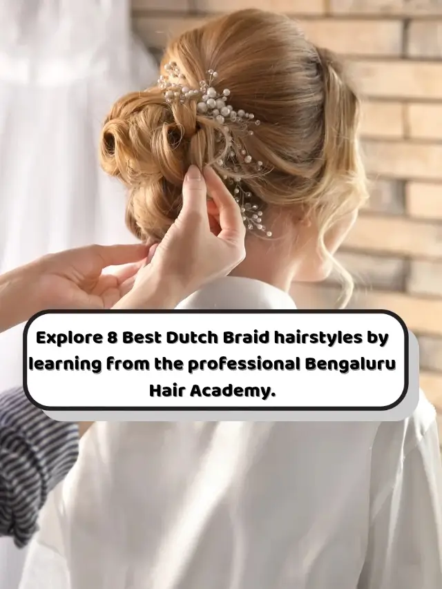 Explore 8 Best Dutch Braid hairstyles by learning from the professional Bengaluru Hair Academy