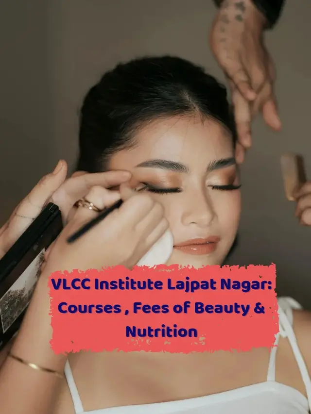 VLCC Institute Lajpat Nagar: Courses , Fees of Beauty & Nutrition