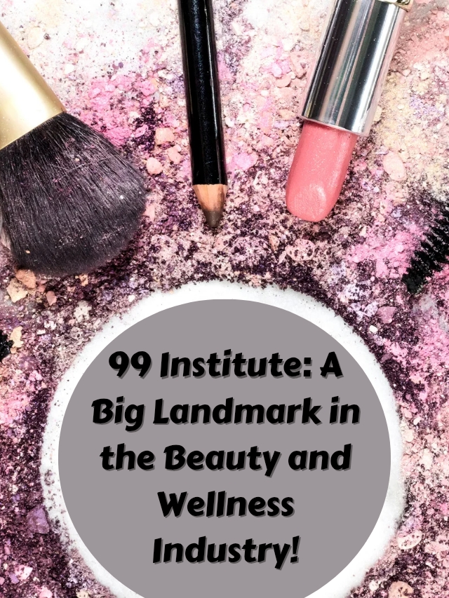 99 Institute: A Big Landmark in the Beauty and Wellness Industry!