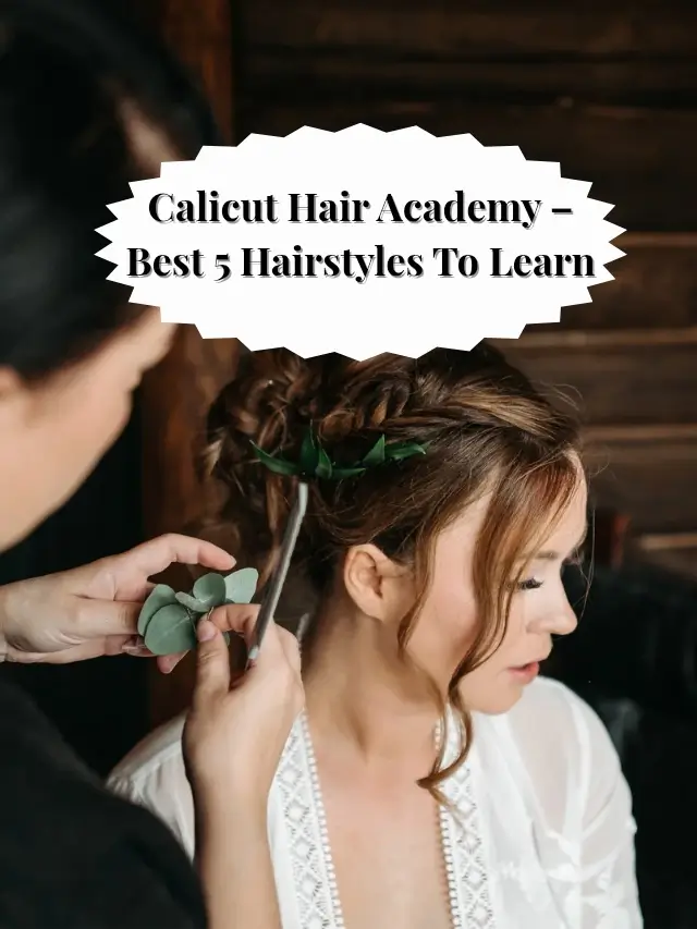Calicut Hair Academy – Best 5 Hairstyles To Learn
