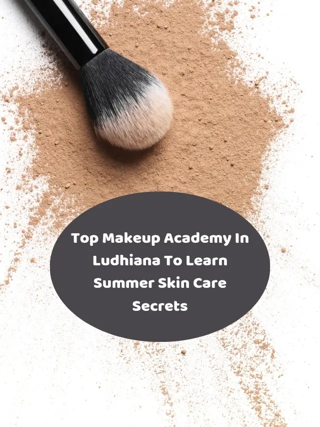Top Makeup Academy In Ludhiana To Learn Summer Skin Care Secrets_20250625_231744_0004