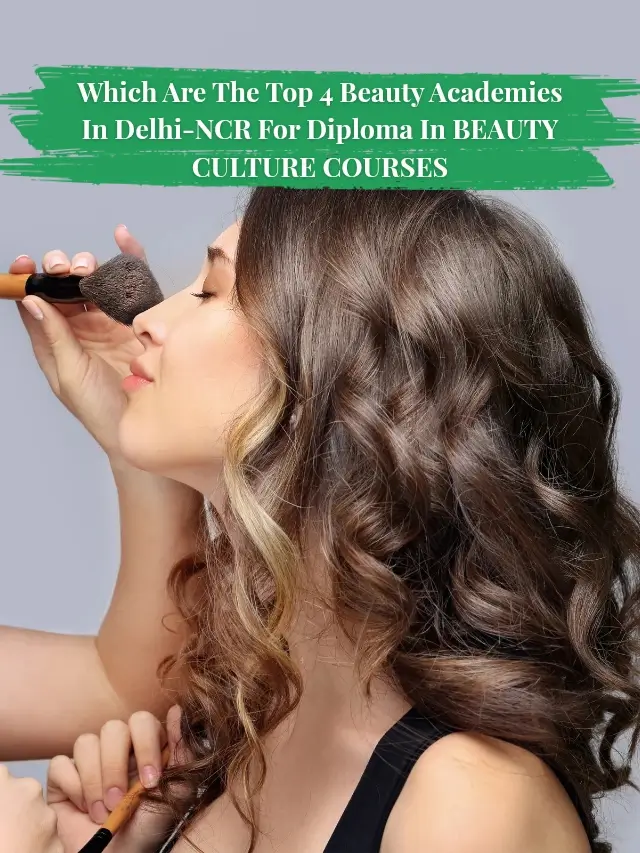 Which Are The Top 4 Beauty Academies In Delhi-NCR For Diploma In BEAUTY CULTURE COURSES