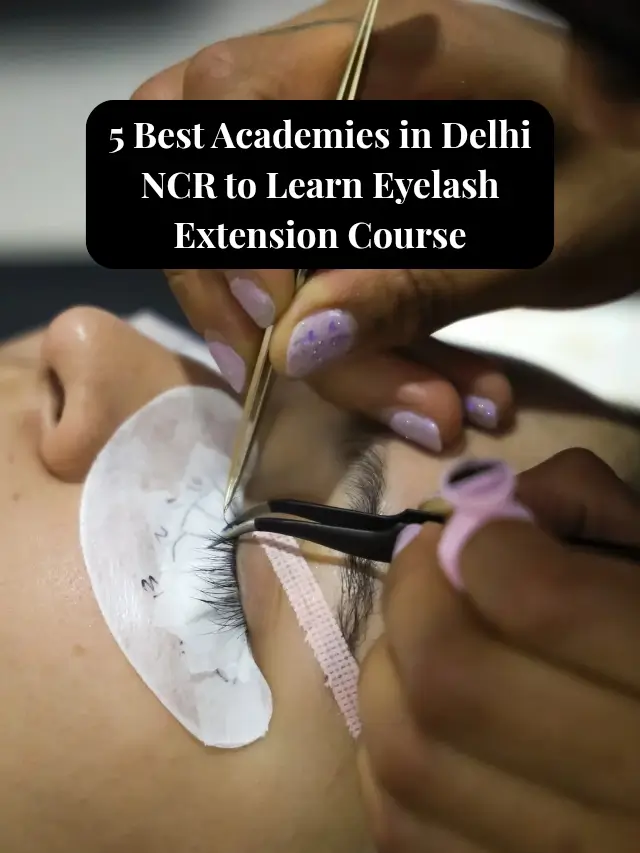 5 Best Academies in Delhi NCR to Learn Eyelash Extension Course_20250807_152138_0002