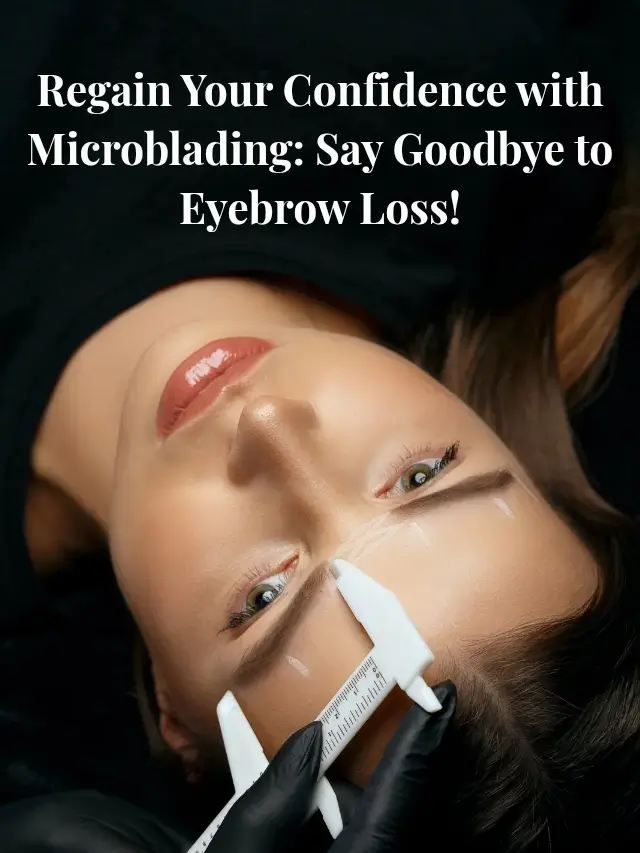 Regain Your Confidence with Microblading_ Say Goodbye to Eyebrow Loss!_20250812_144030_0002