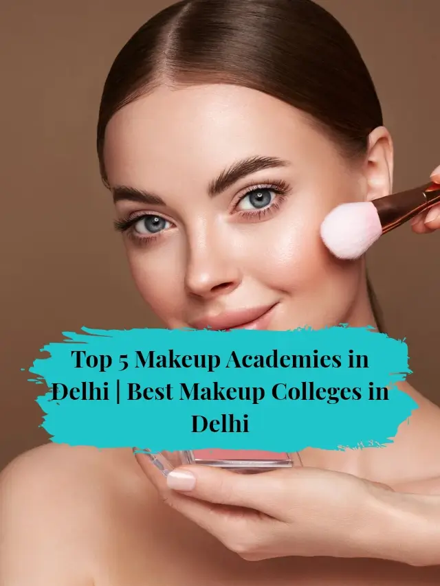 Top 5 Makeup Academies in Delhi _ Best Makeup Colleges in Delhi_20250807_000037_0000