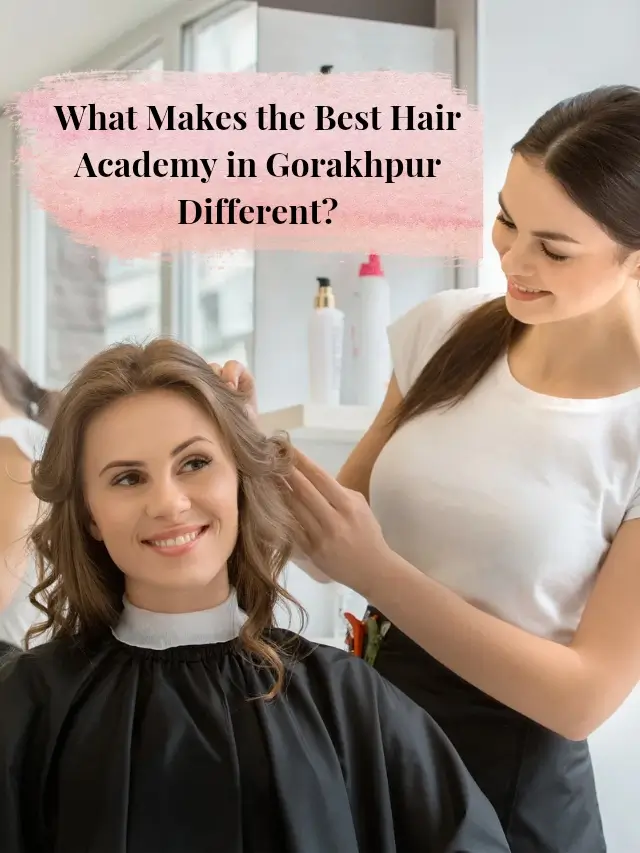 What Makes the Best Hair Academy in Gorakhpur Different?