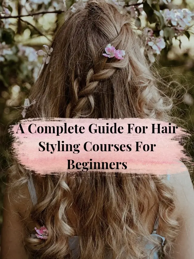 A Complete Guide For Hair Styling Courses For Beginners_20251004_211959_0005