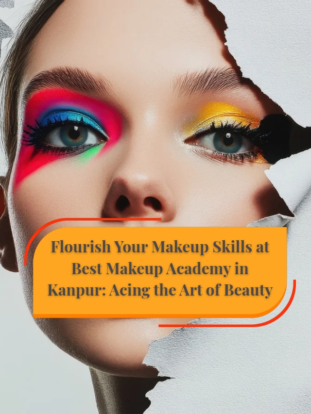 Flourish Your Makeup Skills at Best Makeup Academy in Kanpur_ Acing the Art_20251027_150225_0000